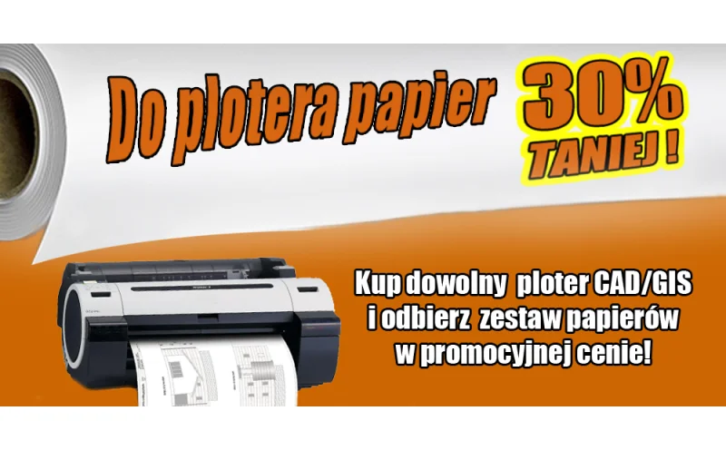 Kup ploter - odbierz papier  30% TANIEJ!!!