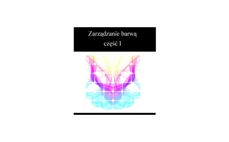Zarządzanie barwą - kolory, czopki, pręciki i inne - część 1