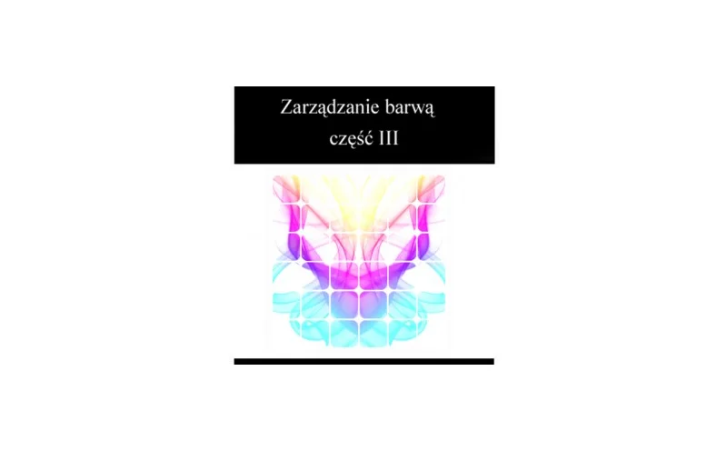 Zarządzanie barwą - matryce LCD wstęp do przestrzeni barw Lab i innych - część 3